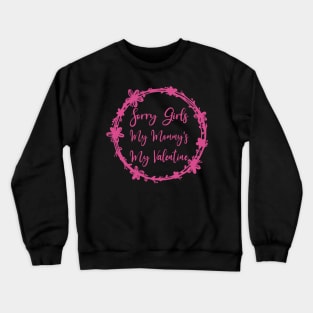 Sorry Girls My Mommy's My Valentine Funny Quote Design Crewneck Sweatshirt